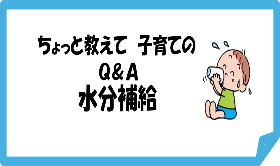 ちょっと教えて 子育てのQ&A 水分補給